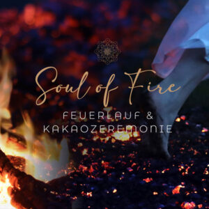 Soul of Fire | Feuerlauf & Kakaozeremonie